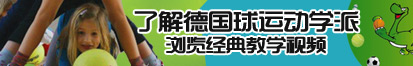 抹油美女被大鸡巴操到高潮了解德国球运动学派，浏览经典教学视频。